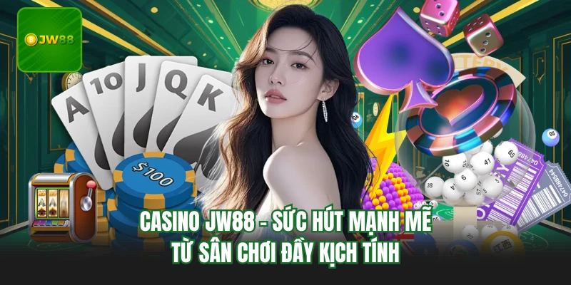 Casino JW88 - Sức Hút Mạnh Mẽ Từ Sân Chơi Đầy Kịch Tính 7 Casino JW88 - Sức Hút Mạnh Mẽ Từ Sân Chơi Đầy Kịch Tính