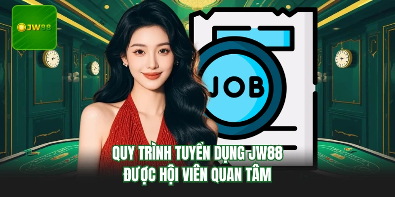 Tuyển Dụng JW88 - Cơ Hội Và Lộ Trình Phát Triển Tốt Nhất 2 Quy trình tuyển dụng JW88 được hội viên quan tâm