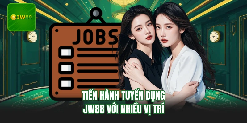 Tuyển Dụng JW88 - Cơ Hội Và Lộ Trình Phát Triển Tốt Nhất 3 Tiến hành tuyển dụng JW88 với nhiều vị trí