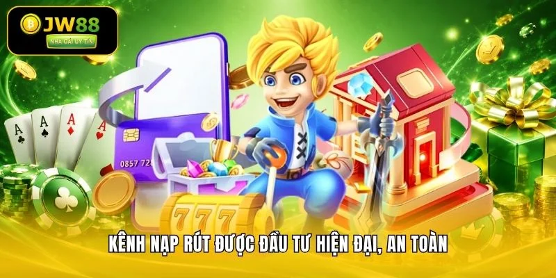 Kênh nạp rút được đầu tư hiện đại, an toàn